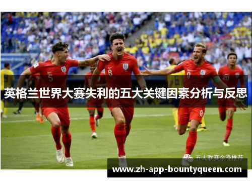 英格兰世界大赛失利的五大关键因素分析与反思