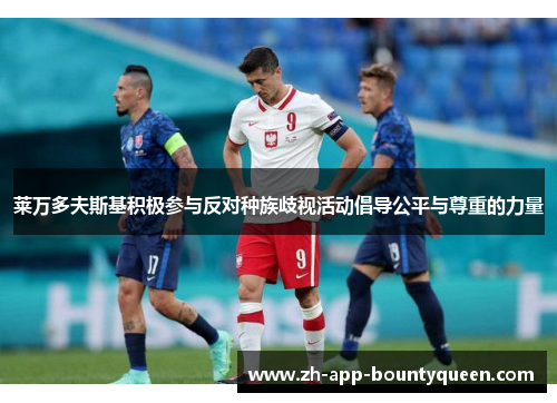 莱万多夫斯基积极参与反对种族歧视活动倡导公平与尊重的力量