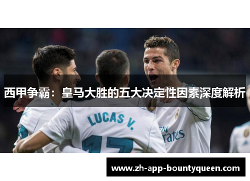 西甲争霸：皇马大胜的五大决定性因素深度解析
