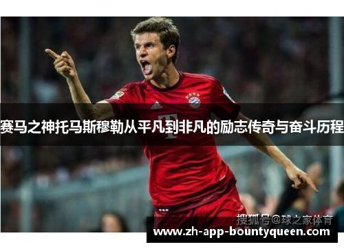 赛马之神托马斯穆勒从平凡到非凡的励志传奇与奋斗历程