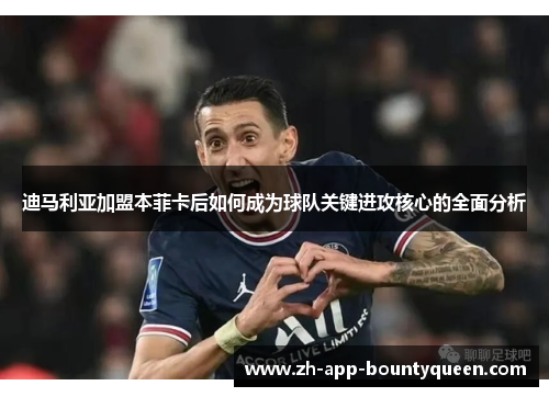 迪马利亚加盟本菲卡后如何成为球队关键进攻核心的全面分析