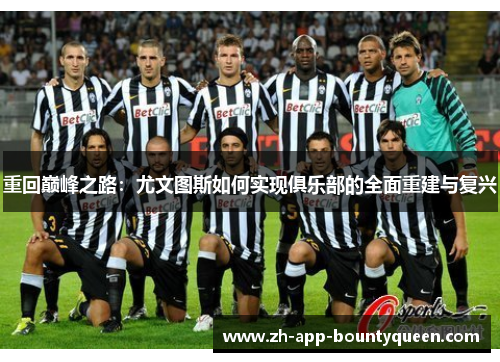 重回巅峰之路：尤文图斯如何实现俱乐部的全面重建与复兴