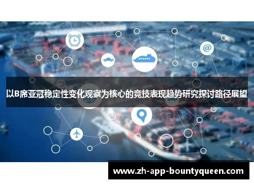 以B席亚冠稳定性变化观察为核心的竞技表现趋势研究探讨路径展望