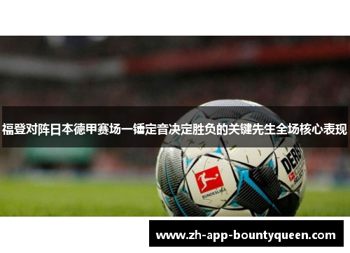 福登对阵日本德甲赛场一锤定音决定胜负的关键先生全场核心表现 福登对阵日本德甲赛场一锤定音决定胜负的关键先生全场核心表现