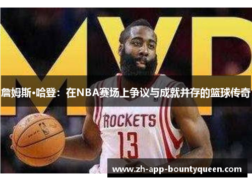 詹姆斯·哈登：在NBA赛场上争议与成就并存的篮球传奇