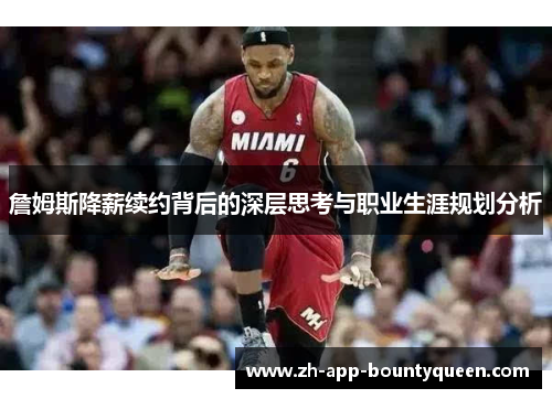 詹姆斯降薪续约背后的深层思考与职业生涯规划分析