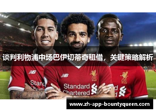 谈判利物浦中场巴伊切蒂奇租借，关键策略解析