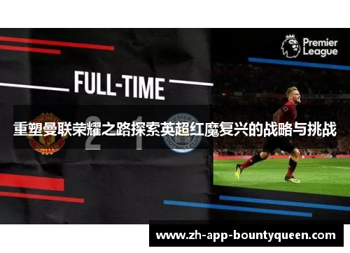 重塑曼联荣耀之路探索英超红魔复兴的战略与挑战