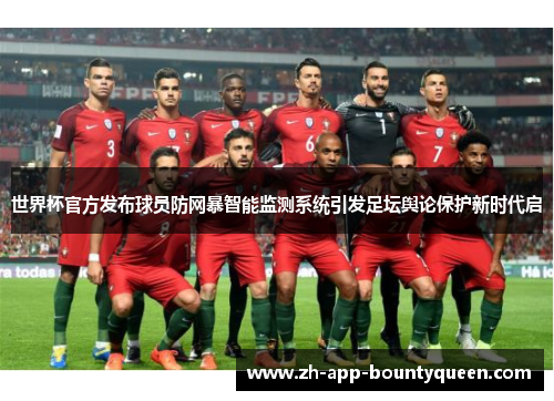 世界杯官方发布球员防网暴智能监测系统引发足坛舆论保护新时代启