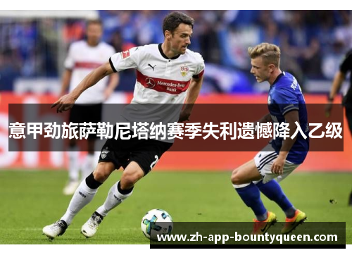 意甲劲旅萨勒尼塔纳赛季失利遗憾降入乙级