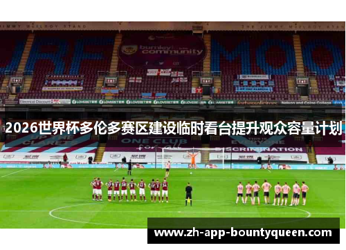 2026世界杯多伦多赛区建设临时看台提升观众容量计划