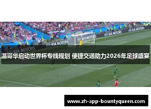 温哥华启动世界杯专线规划 便捷交通助力2026年足球盛宴