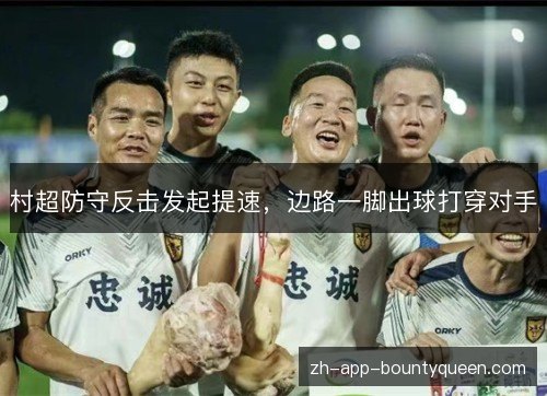 村超防守反击发起提速,边路一脚出球打穿对手 村超防守反击发起提速,边路一脚出球打穿对手