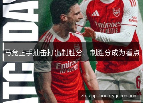 马竞正手抽击打出制胜分,制胜分成为看点 马竞正手抽击打出制胜分,制胜分成为看点